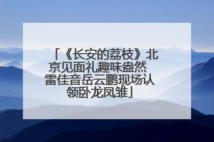 《长安的荔枝》北京见面礼趣味盎然 雷佳音岳云鹏现场认领卧龙凤雏