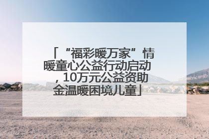 “福彩暖万家”情暖童心公益行动启动，10万元公益资助金温暖困境儿童