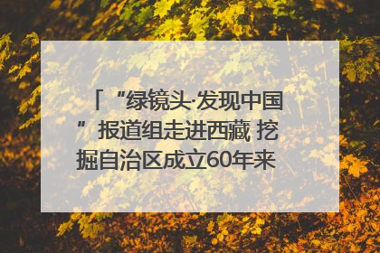 “绿镜头·发现中国”报道组走进西藏 挖掘自治区成立60年来生动气象故事