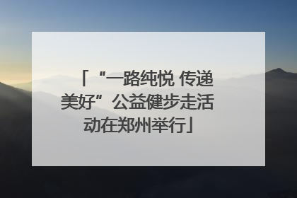 “一路纯悦 传递美好”公益健步走活动在郑州举行