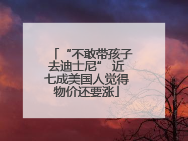 “不敢带孩子去迪士尼” 近七成美国人觉得物价还要涨