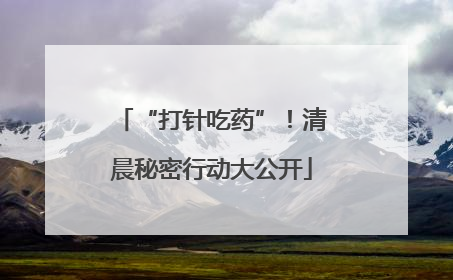 “打针吃药”！清晨秘密行动大公开