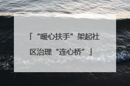 “暖心扶手”架起社区治理“连心桥”