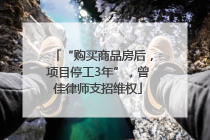 “购买商品房后，项目停工3年”，曾佳律师支招维权