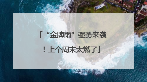 “金牌雨”强势来袭！上个周末太燃了