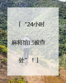 “24小时麻将馆已被查处”！