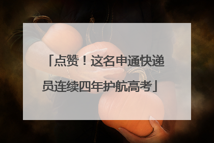 点赞！这名申通快递员连续四年护航高考