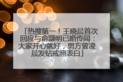 热搜第一！王晓晨首次回应与俞灏明已婚传闻：大家开心就好，男方曾凌晨发钻戒照表白