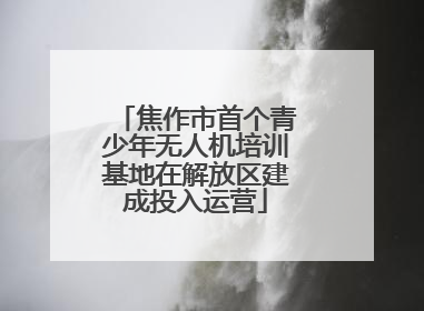 焦作市首个青少年无人机培训基地在解放区建成投入运营