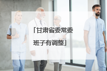甘肃省委常委班子有调整