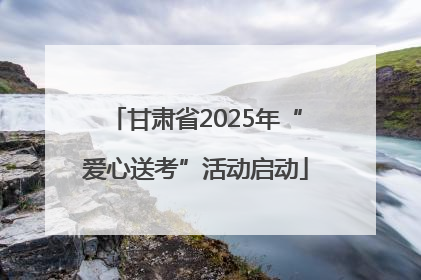 甘肃省2025年“爱心送考”活动启动
