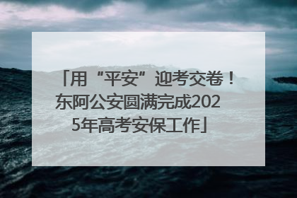 用“平安”迎考交卷！东阿公安圆满完成2025年高考安保工作