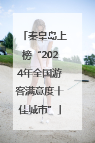 秦皇岛上榜“2024年全国游客满意度十佳城市”
