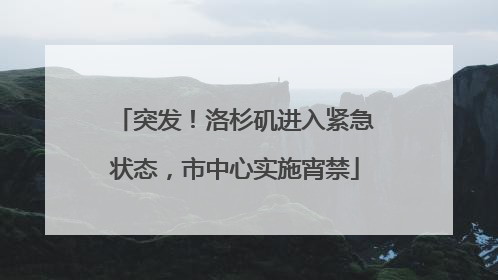 突发！洛杉矶进入紧急状态，市中心实施宵禁
