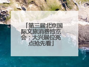第三届北京国际文旅消费博览会：大兴展位亮点抢先看