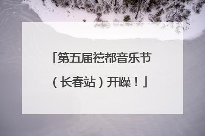 第五届禧都音乐节（长春站）开躁！