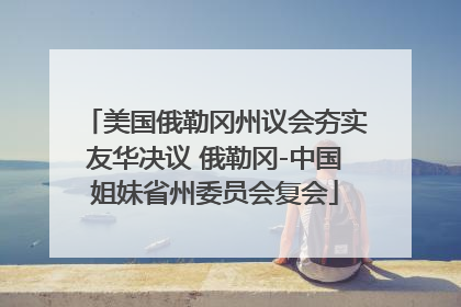 美国俄勒冈州议会夯实友华决议 俄勒冈-中国姐妹省州委员会复会