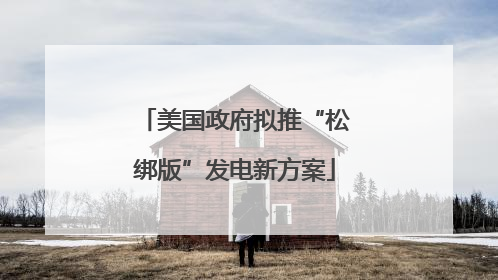 美国政府拟推“松绑版”发电新方案