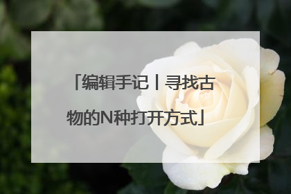 编辑手记丨寻找古物的N种打开方式