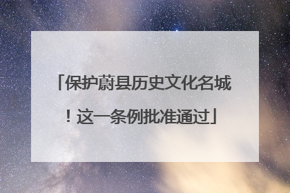 保护蔚县历史文化名城！这一条例批准通过