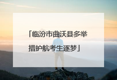 临汾市曲沃县多举措护航考生逐梦