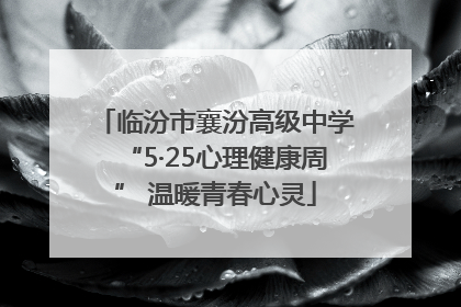 临汾市襄汾高级中学“5·25心理健康周” 温暖青春心灵
