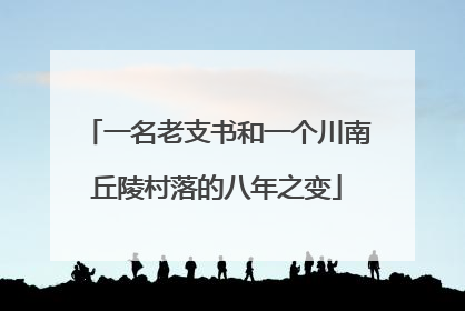 一名老支书和一个川南丘陵村落的八年之变