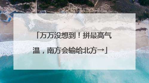 万万没想到！拼最高气温，南方会输给北方→