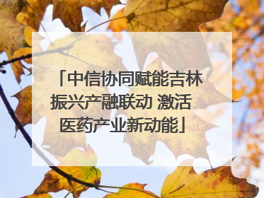 中信协同赋能吉林振兴产融联动 激活医药产业新动能