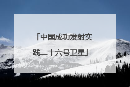 中国成功发射实践二十六号卫星