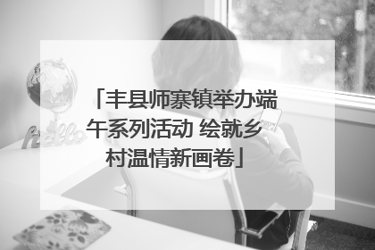 丰县师寨镇举办端午系列活动 绘就乡村温情新画卷