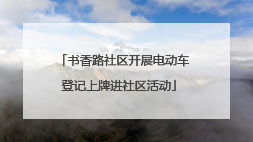 书香路社区开展电动车登记上牌进社区活动