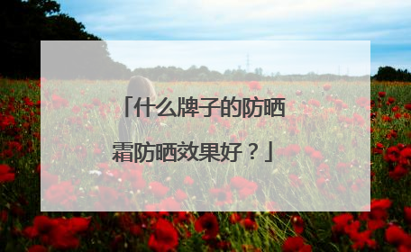 什么牌子的防晒霜防晒效果好？