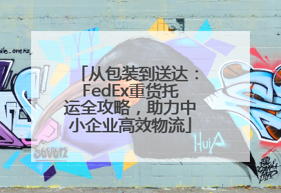 从包装到送达：FedEx重货托运全攻略，助力中小企业高效物流