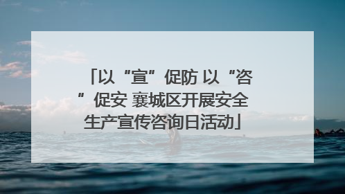 以“宣”促防 以“咨”促安 襄城区开展安全生产宣传咨询日活动