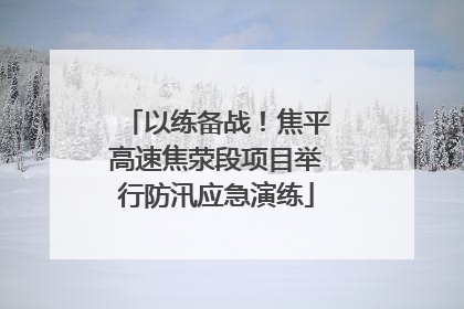 以练备战！焦平高速焦荥段项目举行防汛应急演练
