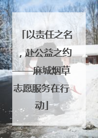 以责任之名，赴公益之约——麻城烟草志愿服务在行动