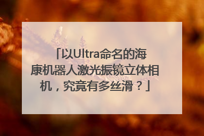 以Ultra命名的海康机器人激光振镜立体相机，究竟有多丝滑？