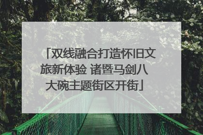 双线融合打造怀旧文旅新体验 诸暨马剑八大碗主题街区开街