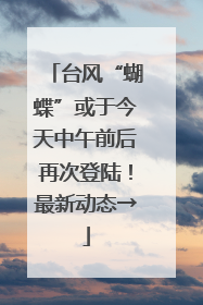 台风“蝴蝶”或于今天中午前后再次登陆！最新动态→