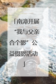 南漳开展“我与父亲合个影”公益摄影活动