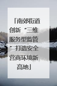 南郊街道创新“三维服务型监管”打造安全营商环境新高地