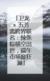 卫龙 × 五芳斋跨界联名：辣条粽横空出世，端午市场掀狂澜