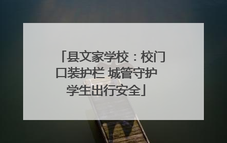 县文家学校：校门口装护栏 城管守护学生出行安全