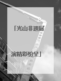 光山非遗展演精彩纷呈