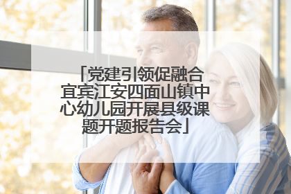 党建引领促融合 宜宾江安四面山镇中心幼儿园开展县级课题开题报告会