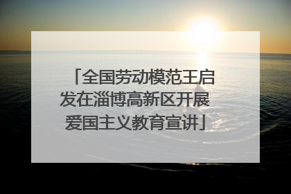 全国劳动模范王启发在淄博高新区开展爱国主义教育宣讲