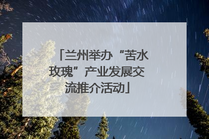 兰州举办“苦水玫瑰”产业发展交流推介活动