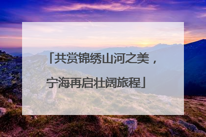 共赏锦绣山河之美，宁海再启壮阔旅程