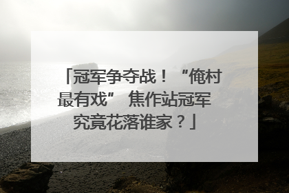 冠军争夺战！“俺村最有戏” 焦作站冠军究竟花落谁家？